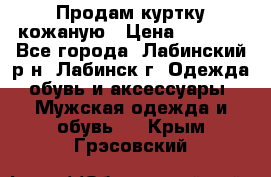 Продам куртку кожаную › Цена ­ 2 000 - Все города, Лабинский р-н, Лабинск г. Одежда, обувь и аксессуары » Мужская одежда и обувь   . Крым,Грэсовский